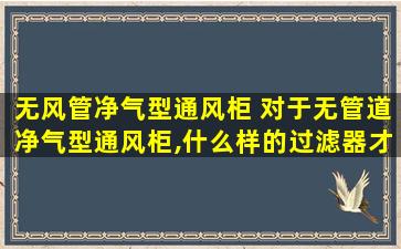 无风管净气型通风柜 对于无管道净气型通风柜,什么样的过滤器才是最好的